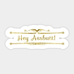 Hey Assbutt Sticker